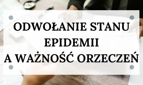 Odwołanie stanu epidemii a ważność orzeczeń