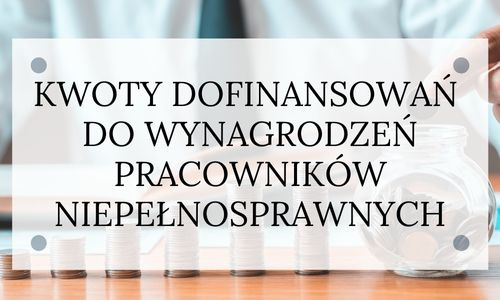 Nowe kwoty dofinansowań do wynagrodzeń pracowników niepełnosprawnych